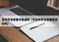 软件开发需要学英语吗（学软件开发需要英语好吗）