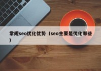 常规seo优化优势（seo主要是优化哪些）